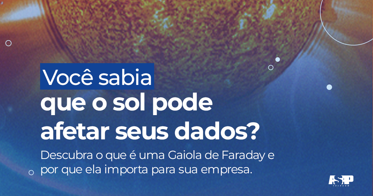 Gaiola de Faraday: Proteção inteligente em tempos de atividade solar intensa