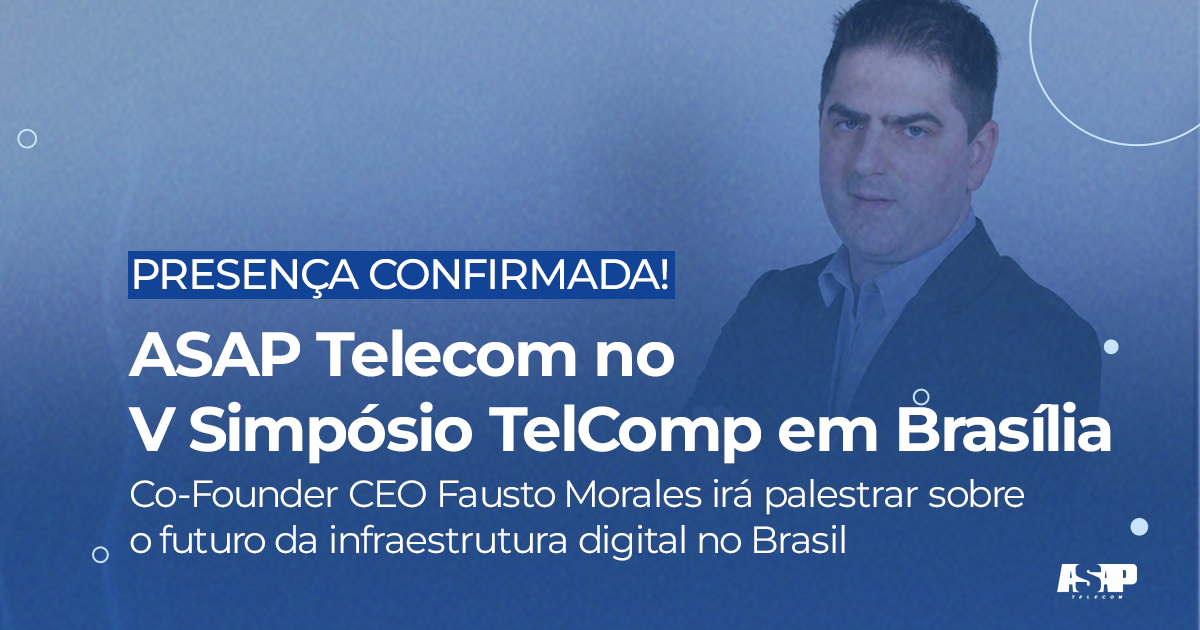 ASAP Telecom marcará presença no V Simpósio TelComp em Brasília com palestra sobre o futuro da infraestrutura digital no Brasil