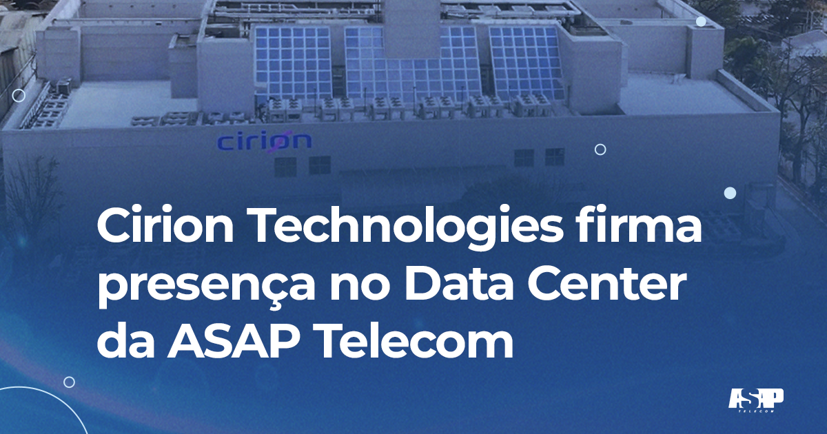 Cirion Technologies firma presença no Data Center da ASAP Telecom